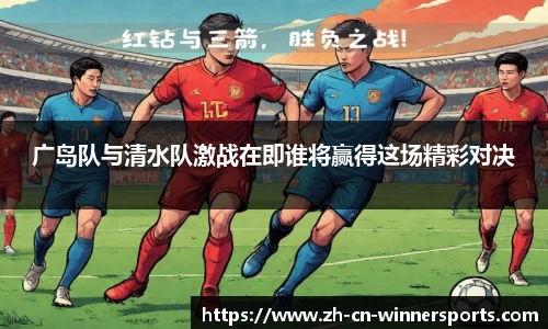广岛队与清水队激战在即谁将赢得这场精彩对决